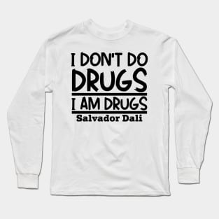 I don't do drugs, I am drugs Long Sleeve T-Shirt